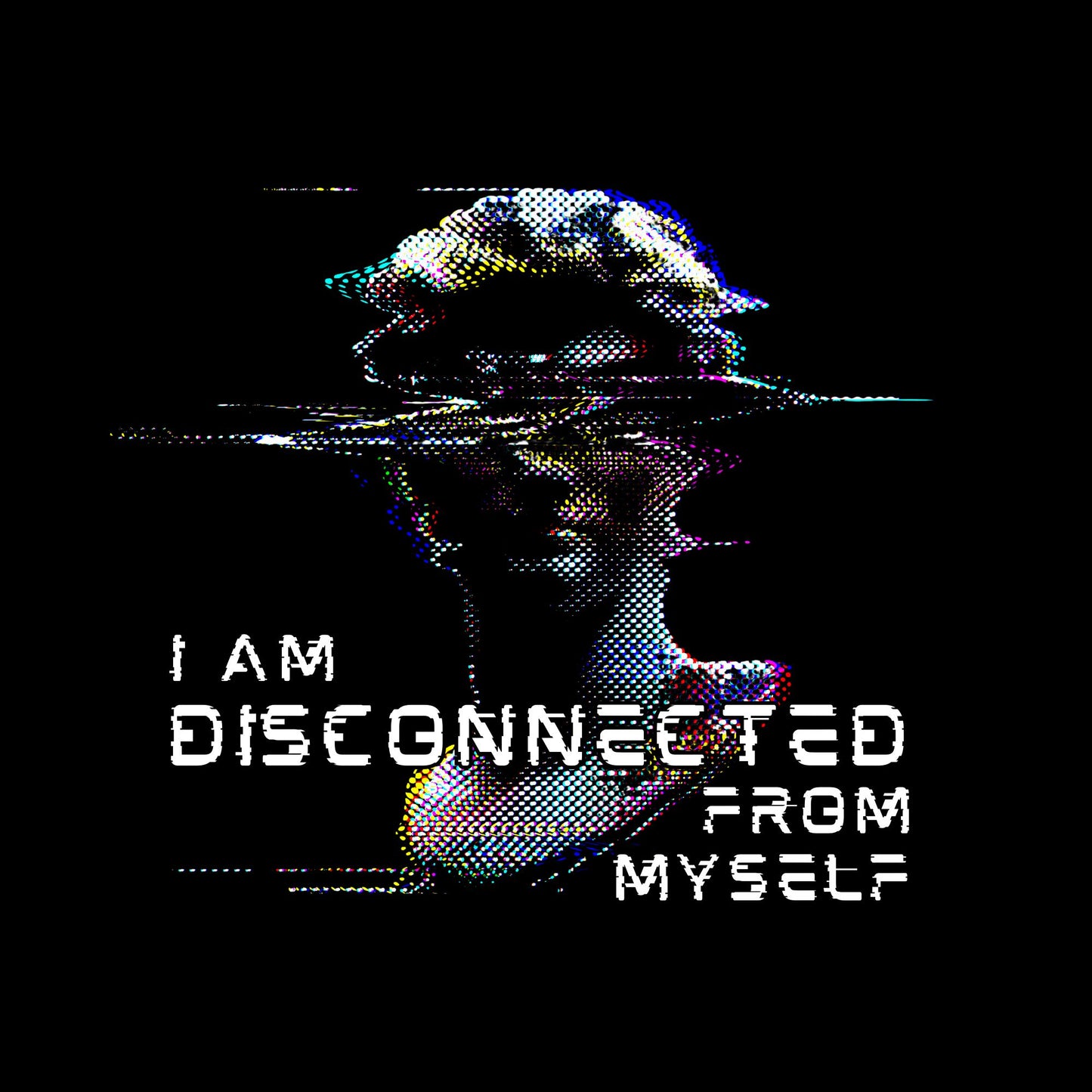 I am disconnected from myself