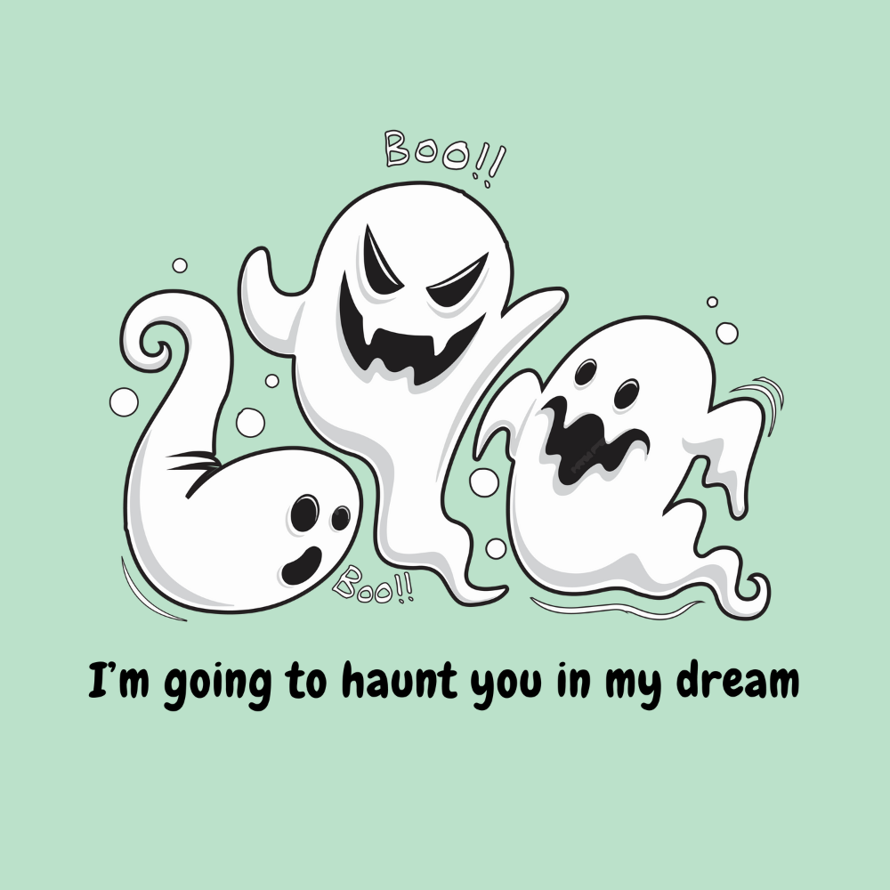 I'm going to haunt you in my dreams