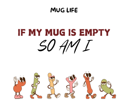 Mug Life: If my mug empty, so am I