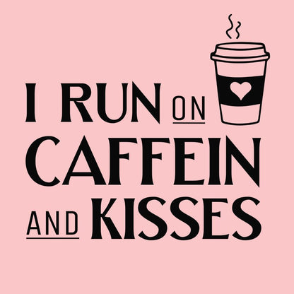 I run on caffeine and kisses
