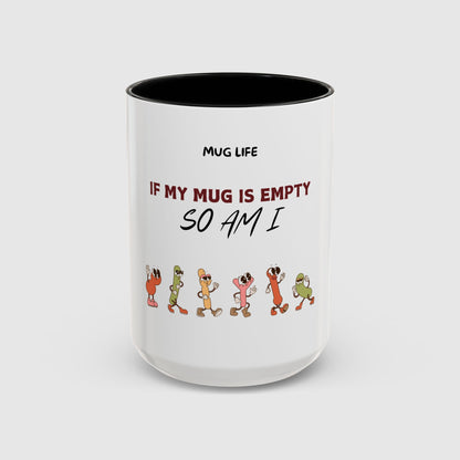 Mug Life: If my mug empty, so am I